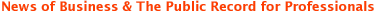 News of Business & The Public Record For Professionals
